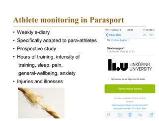 Athlete monitoring in Parasport
• Weekly e-diary
• Specifically adapted to para-athletes
• Prospective study
• Hours of training, intensity of
training, sleep, pain,
general-wellbeing, anxiety
• Injuries and illnesses
 