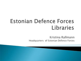 Kristina Rallmann
Headquarters of Estonian Defence Forces
 