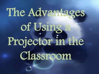 The Advantages
of Using a
Projector in the
Classroom
 
