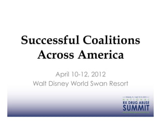 Successful Coalitions
  Across America
         April 10-12, 2012
  Walt Disney World Swan Resort
 