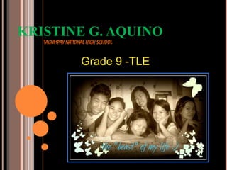 KRISTINE G. AQUINO
TAGUMPAY NATIONAL HIGH SCHOOL
Grade 9 -TLE
 