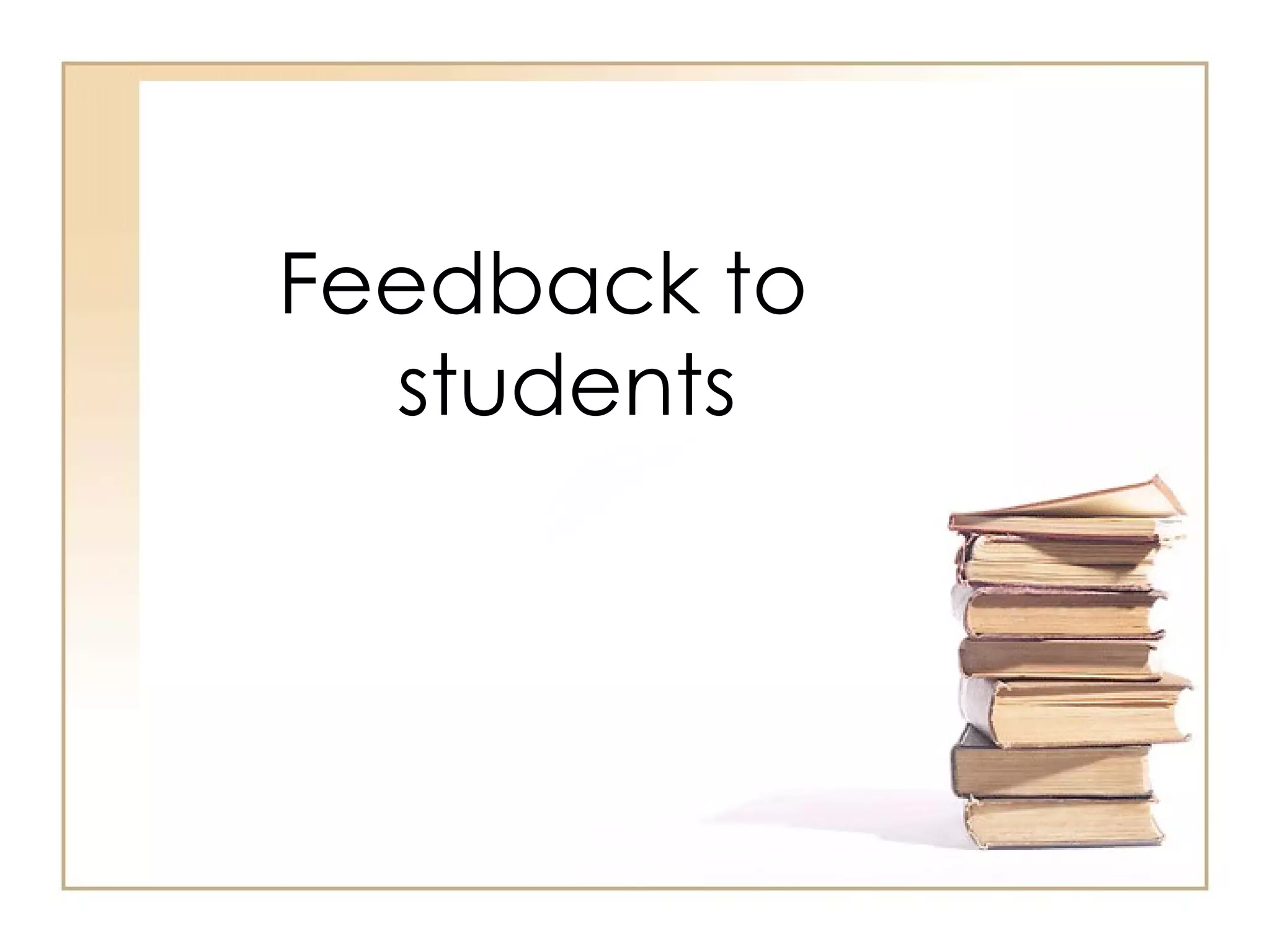 Feedback to
  students
 