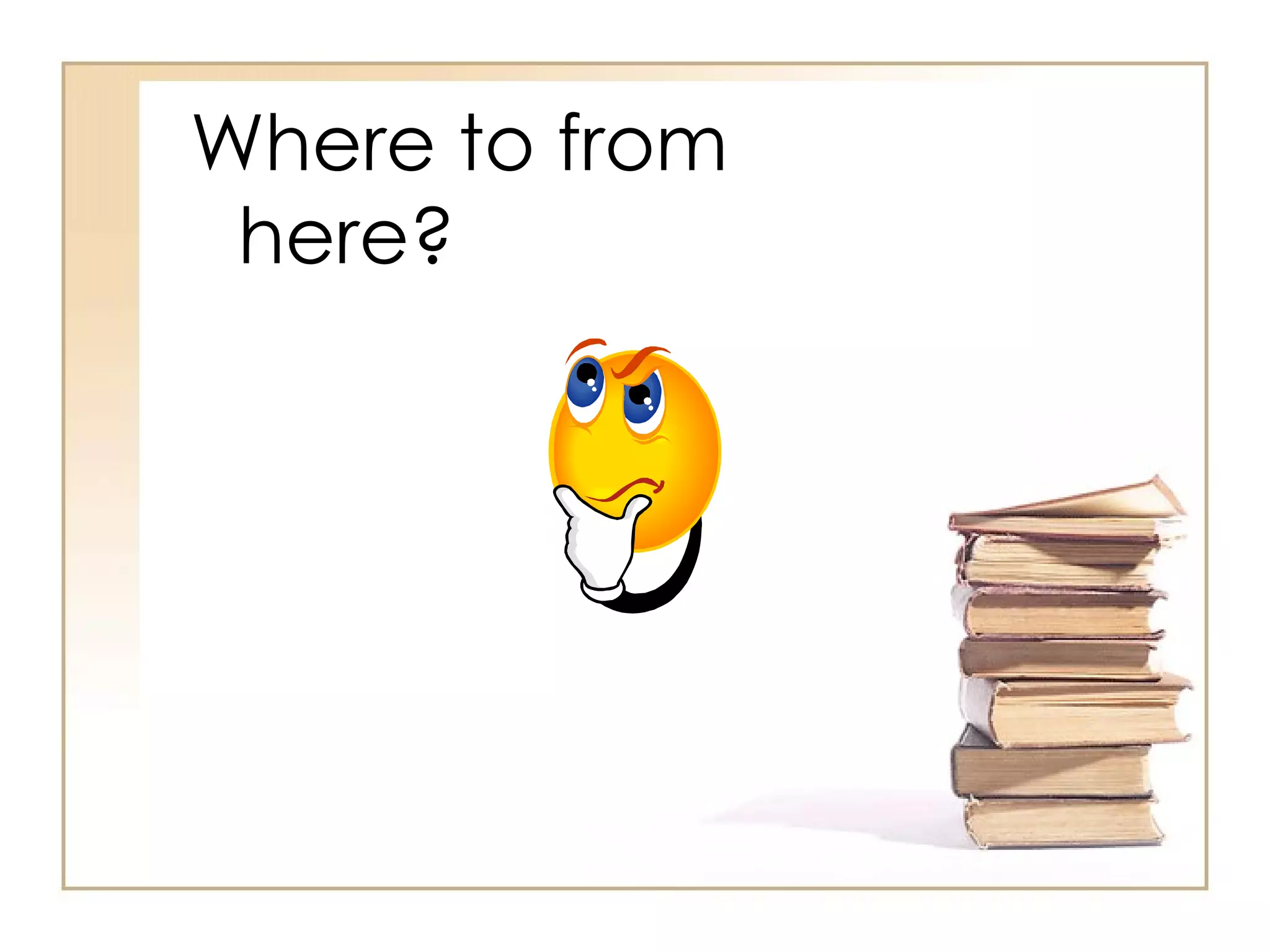 Where to from
 here?
 