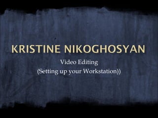 Video Editing (Setting up your Workstation)) 