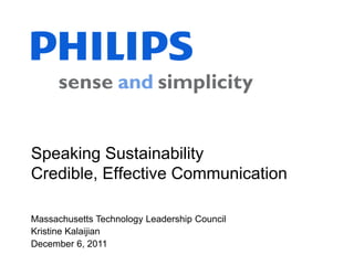 Speaking Sustainability
Credible, Effective Communication

Massachusetts Technology Leadership Council
Kristine Kalaijian
December 6, 2011
 