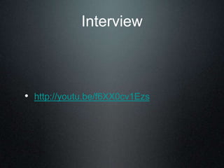 Interview
• http://youtu.be/f6XX0cv1Ezs
 