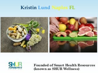 Kristin Lund Naples FL
Founded of Smart Health Resources
(known as SHUR Wellness)
 