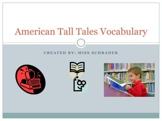 American Tall Tales Vocabulary
CREATED BY: MISS SCHRADER

 