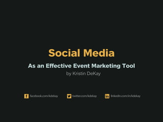 Social Media
As an Effective Event Marketing Tool
            by Kristin DeKay
 