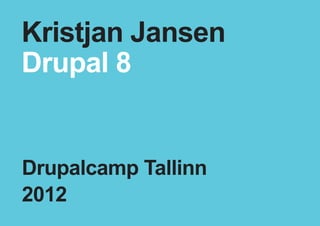 Kristjan Jansen
Drupal 8


Drupalcamp Tallinn
2012
 