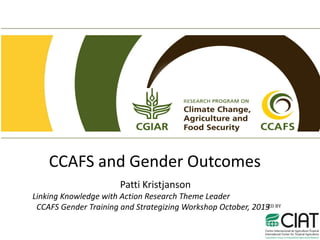 CCAFS and Gender Outcomes
Patti Kristjanson
Linking Knowledge with Action Research Theme Leader
CCAFS Gender Training and Strategizing Workshop October, 2013

 
