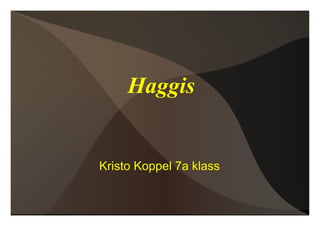 Haggis Kristo Koppel 7a klass  