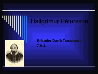 Hallgrímur Pétursson Kristófer Davíð Traustason 7.H.J. 