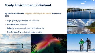 Study Environment in Finland
By United Nations the Happiest Country in the World ever since
2018
• High quality apartments for students
• Healthcare for students
• Balance between study, work and private life
• Gender equality and equal opportunities
JYU SINCE 1863.
 