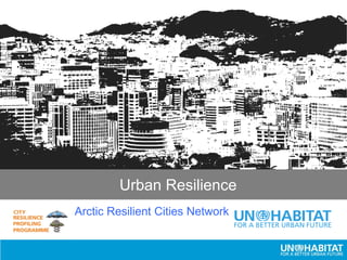 Urban Resilience
Arctic Resilient Cities Network
 