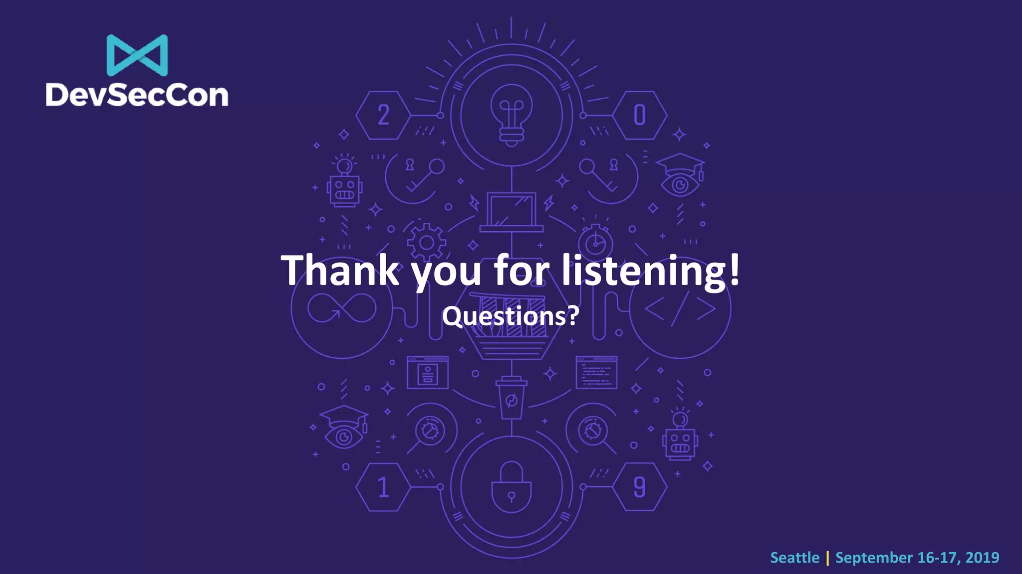 Seattle | September 16-17, 2019
Thank you for listening!
Questions?
 