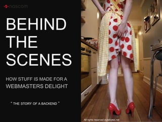 BEHINDTHE SCENES HOW STUFF IS MADE FOR A WEBMASTeRS DELIGHT “ the story of a backend ” All rights reserved stylebytes.net 