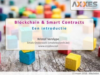 Blockchain & Smart Contracts
E e n i n t r o d u c t i e
Kristof Verslype
Smals Onderzoek (smalsresearch.be)
www.cryptov.net
15 maart 2018 - Mechelen
 