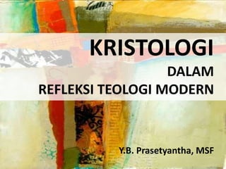 KRISTOLOGI
DALAM
REFLEKSI TEOLOGI MODERN

Y.B. Prasetyantha, MSF

 