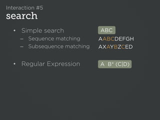Interaction #5
search
  •  Simple search             ABC
     –  Sequence matching      AABCDEFGH
     –  Subsequence matc...