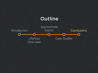 Outline
                      Approximate
Introduction            Search           Conclusions

               LifeFlow        Case Studies
               Overview
 