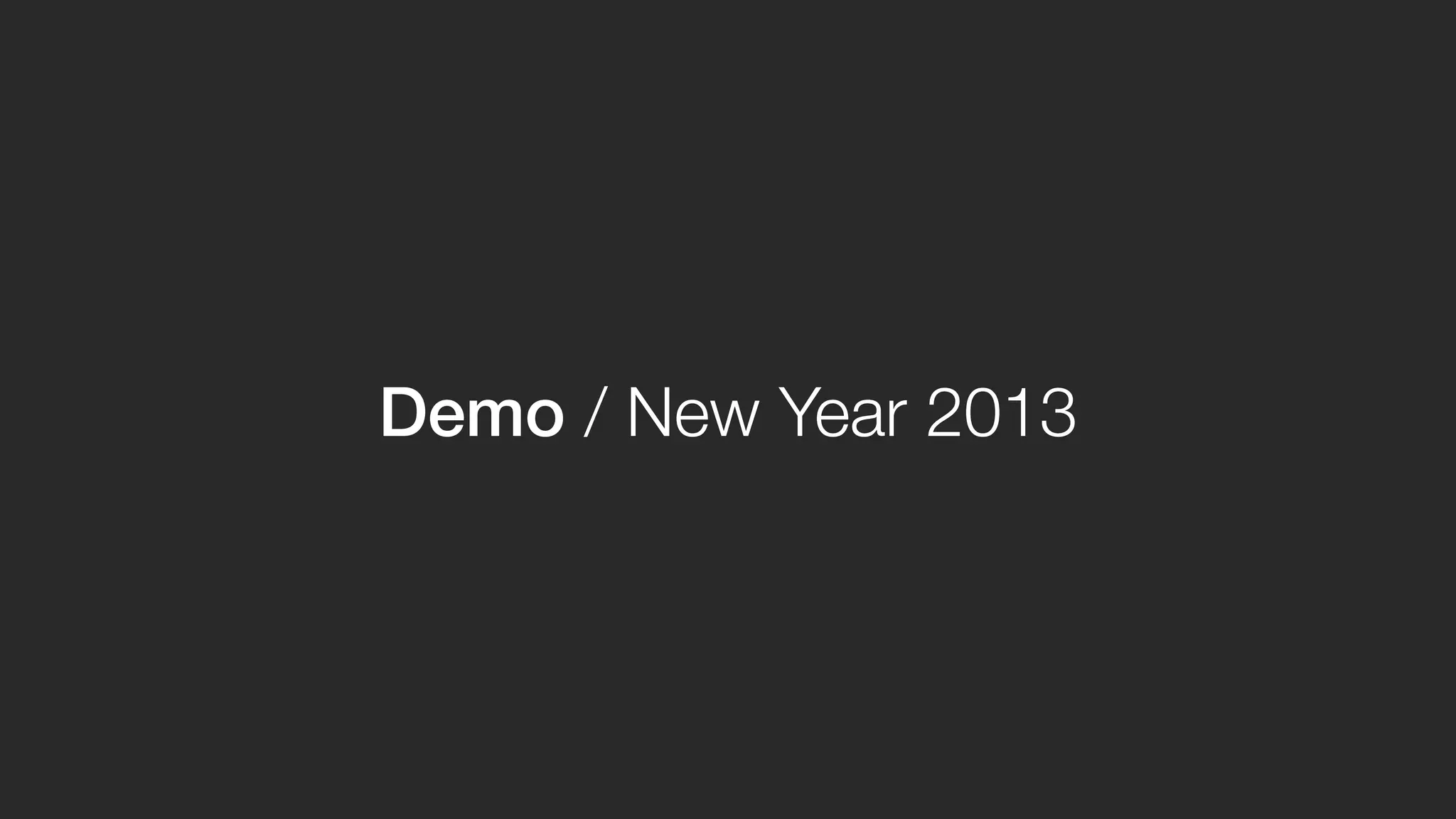Demo / New Year 2013
twitter.github.io/interactive/newyear2014/
 