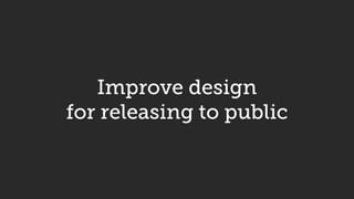 Improve design
for releasing to public
 