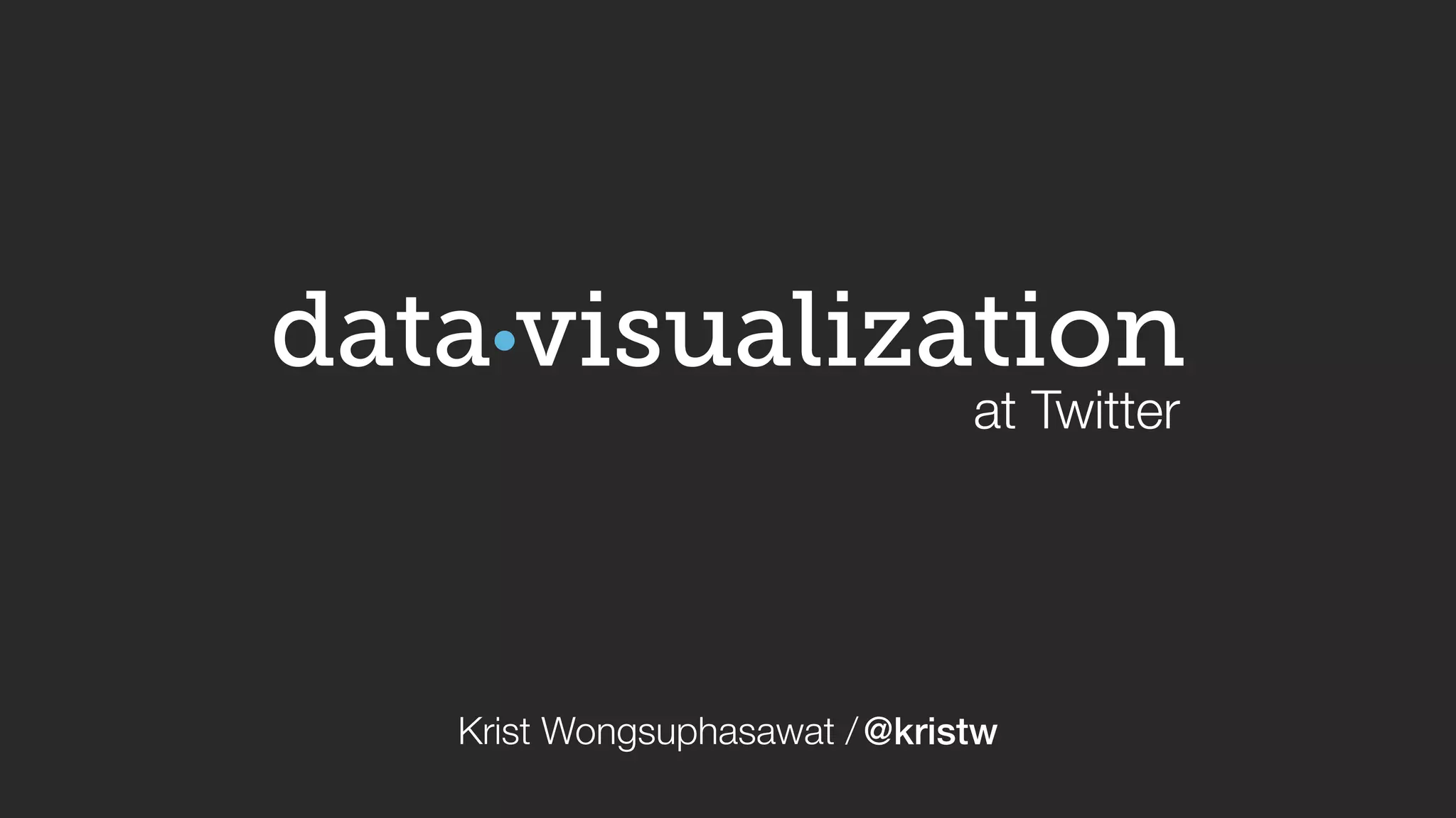 visualization 
at Twitter 
data 
Krist Wongsuphasawat / @kristw 
 