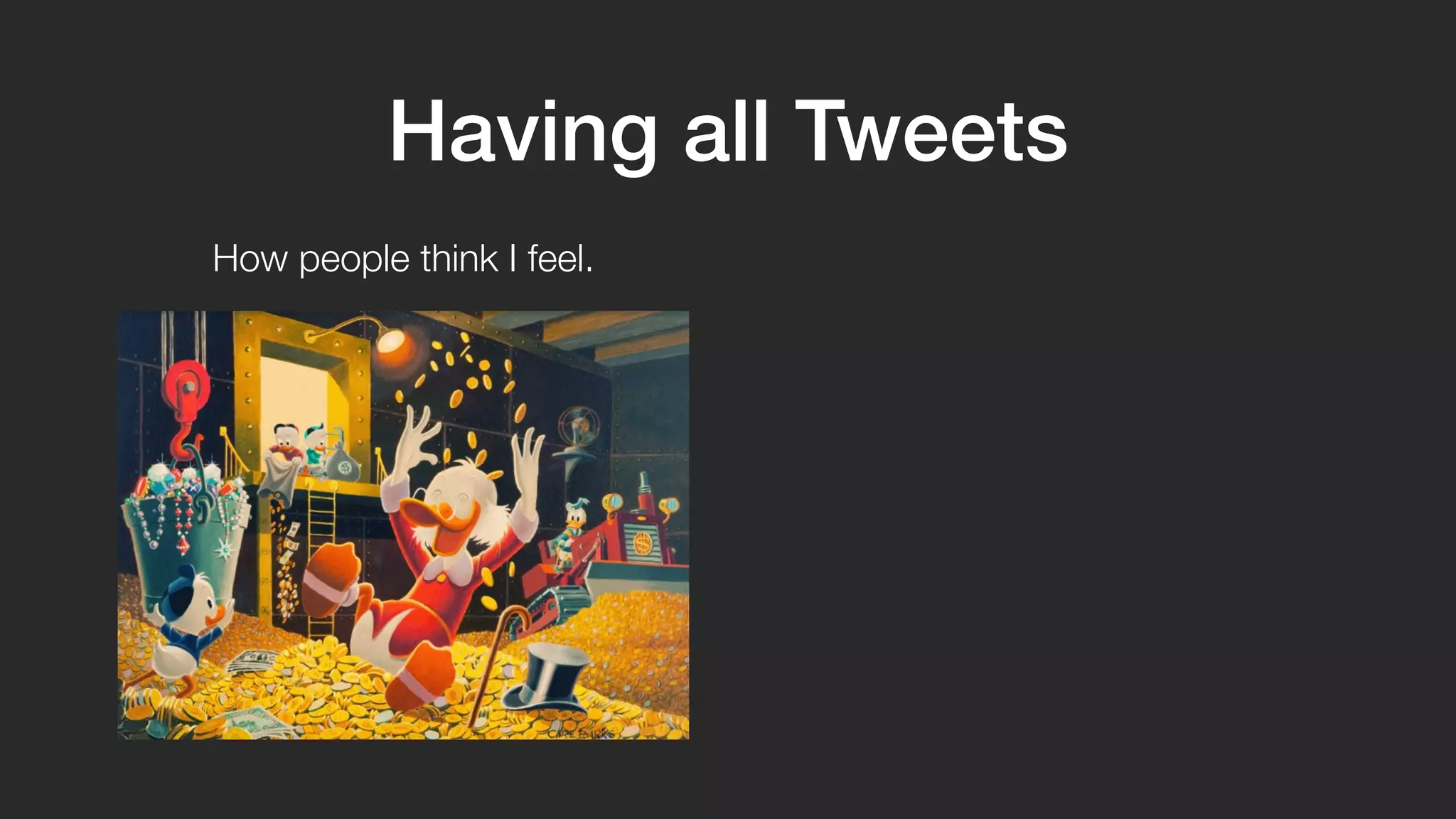 Having all Tweets 
How people think I feel. 
 