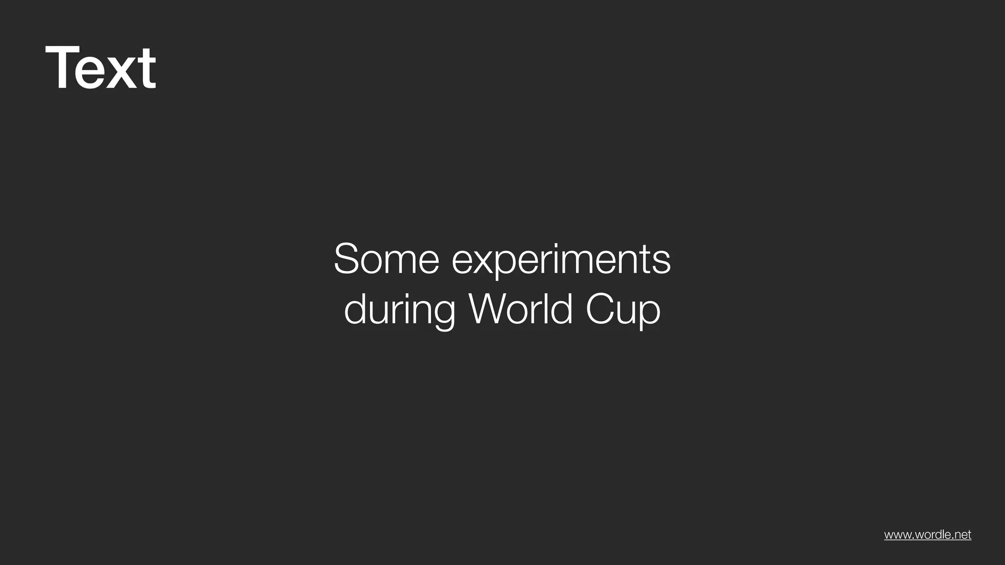 Text 
www.wordle.net 
Some experiments 
during World Cup 
 