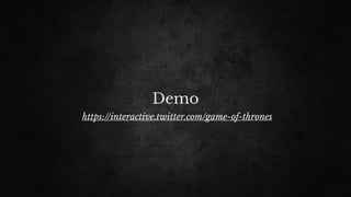 Demo
https://interactive.twitter.com/game-of-thrones
 