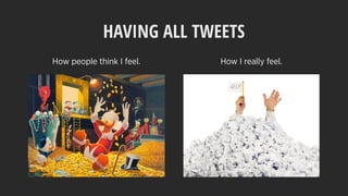 How people think I feel. How I really feel.
HAVING ALL TWEETS
 