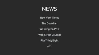 NEWS
New York Times
The Guardian
Washington Post
Wall Street Journal
FiveThirtyEight
etc.
 