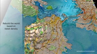 Rebuild the world
based on
tweet density
twitter.github.io/interactive/andes/
by Nicolas Garcia Belmonte
 