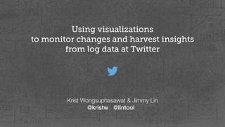 Using visualizations 
to monitor changes and harvest insights 
from log data at Twitter 
Krist Wongsuphasawat & Jimmy Lin 
@kristw 
@lintool 
 