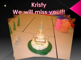 Kristy We will miss you!!! 