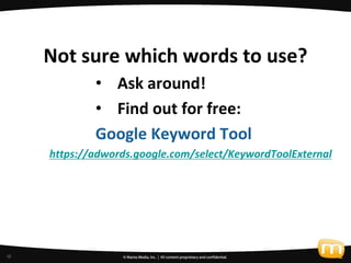 Not sure which words to use?
             • Ask around!
             • Find out for free:
             Google Keyword Tool...