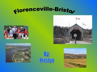 Florenceville-Bristol By: Kristyn 