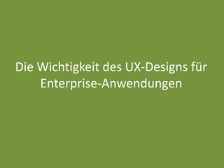 Die Wichtigkeit des UX-Designs für
Enterprise-Anwendungen
 