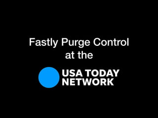 Fastly Purge Control
at the
 