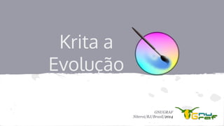 Krita a
Evolução
GNUGRAF
Niteroi/RJ/Brasil/2014
 