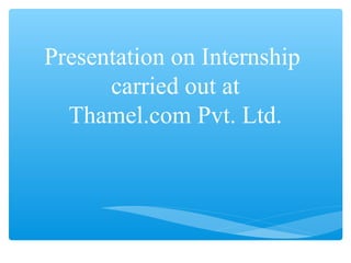 Presentation on Internship
carried out at
Thamel.com Pvt. Ltd.
 