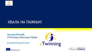 ХВАЛА НА ПАЖЊИ!
Јелена Кенић,
eTwinning амбасадор Србије
jecakenic@gmail.com
 