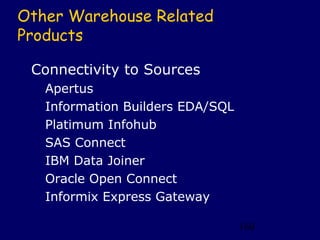 Other Warehouse Related
Products

 Connectivity to Sources
   Apertus
   Information Builders EDA/SQL
   Platimum Infohub
   SAS Connect
   IBM Data Joiner
   Oracle Open Connect
   Informix Express Gateway

                                  160
 