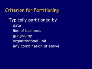 Criterion for Partitioning

 Typically partitioned by
   date
   line of business
   geography
   organizational unit
   any combination of above




                              86
 