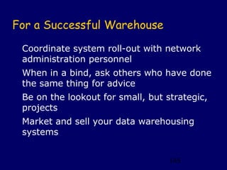 For a Successful Warehouse

 Coordinate system roll-out with network
 administration personnel
 When in a bind, ask others...