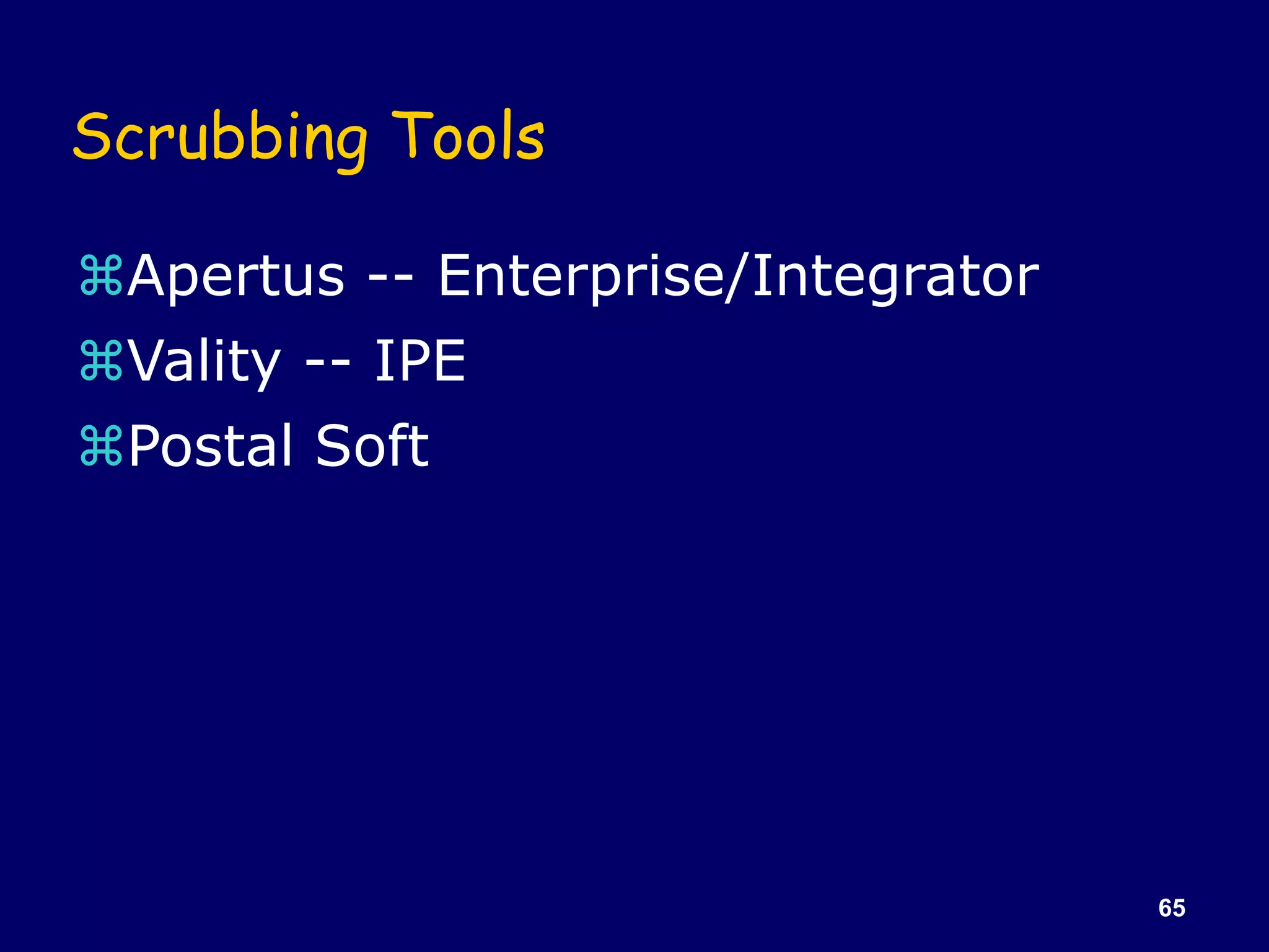 65
Scrubbing Tools
Apertus -- Enterprise/Integrator
Vality -- IPE
Postal Soft
 