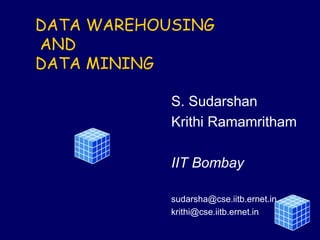 DATA WAREHOUSING
AND
DATA MINING
S. Sudarshan
Krithi Ramamritham
IIT Bombay
sudarsha@cse.iitb.ernet.in
krithi@cse.iitb.ernet.in
 