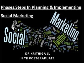 DR KRITHIGA S.
II YR POSTGRADUATE
Phases,Steps In Planning & Implementing
Social Marketing
 