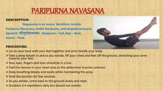 PARIPURNA NAVASANA
DESCRIPTION:
Nagaasana is an asana. Variations include
Paripurna Navasana, Ardha Navāsana, and ekapadan...